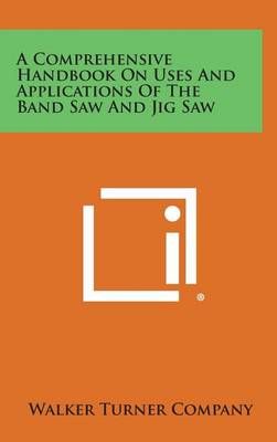 A Comprehensive Handbook on Uses and Applications of the Band Saw and Jig Saw