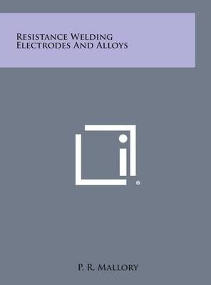 Resistance Welding Electrodes And Alloys By P R Mallory 9781258548438