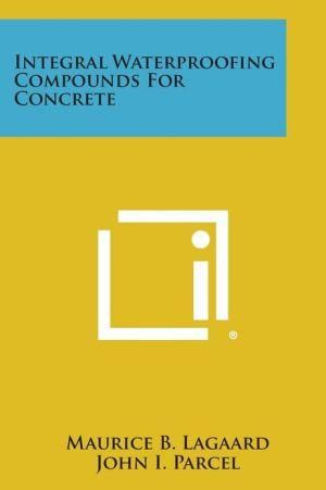 Integral Waterproofing Compounds for Concrete 9781258575588
