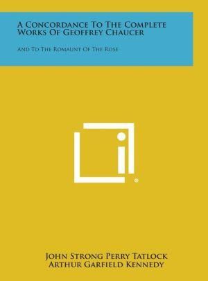 A Concordance to the Complete Works of Geoffrey Chaucer 9781258598273