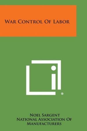 War Control of Labor By Noel Sargent 9781258598495 (Paperback)