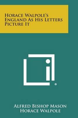 Horace Walpole's England as His Letters Picture It 9781258604097