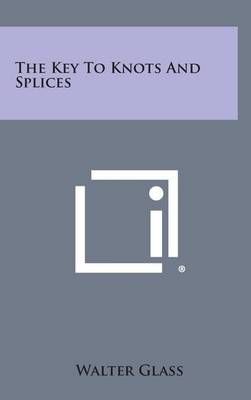 The Key To Knots And Splices By Walter Glass 9781258632496 (Hardback)