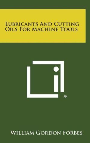 Lubricants and Cutting Oils for Machine Tools By William Gordon Forbes