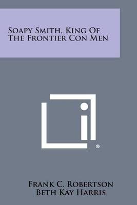 Soapy Smith, King Of The Frontier Con Men 9781258776534 (Paperback)