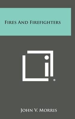Fires and Firefighters By John V Morris 9781258789039 (Hardback)