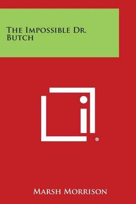The Impossible Dr. Butch By Marsh Morrison 9781258807610 (Paperback)