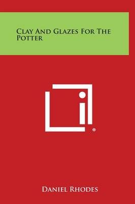 Clay and Glazes for the Potter By Daniel Rhodes 9781258809546