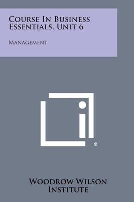 Course in Business Essentials, Unit 6 By Woodrow Wilson Institute