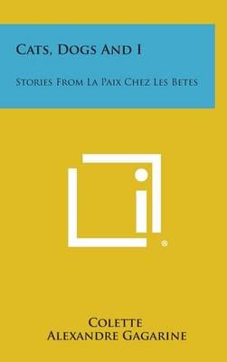 Cats, Dogs and I By Colette (author), Alexandre Gagarine (translator)