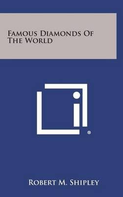 Famous Diamonds of the World By Robert M Shipley 9781258860042