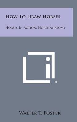 How to Draw Horses By Walter T Foster 9781258874230 (Hardback)