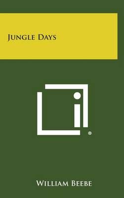 Jungle Days By William Beebe 9781258882389 (Hardback)