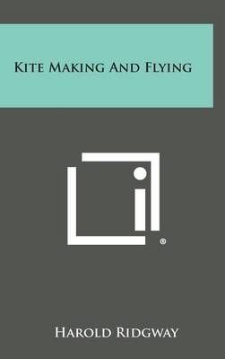 Kite Making and Flying By Harold Ridgway 9781258883294 (Hardback)