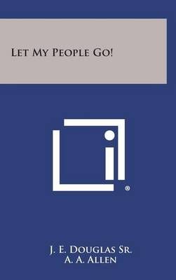 Let My People Go! By J E Douglas, A a Allen 9781258884789 (Hardback)