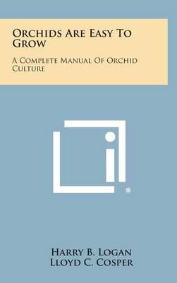 Orchids Are Easy to Grow By Harry B Logan, Lloyd C Cosper (Hardback)