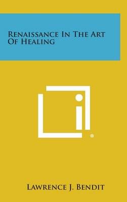 Renaissance in the Art of Healing By Lawrence J Bendit 9781258908492