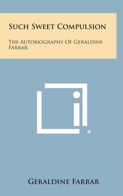Such Sweet Compulsion By Geraldine Farrar 9781258919726 (Hardback)