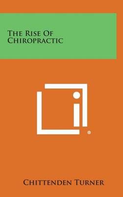 The Rise of Chiropractic By Chittenden Turner 9781258951993 (Hardback)