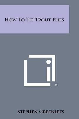 How to Tie Trout Flies By Stephen Greenlees 9781258976279 (Paperback)