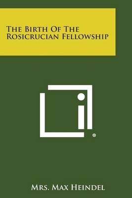 The Birth of the Rosicrucian Fellowship By Mrs Max Heindel (Paperback)
