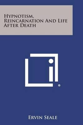 Hypnotism, Reincarnation and Life After Death By Ervin Seale