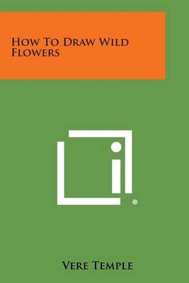 How to Draw Wild Flowers By Vere Temple 9781258990428 (Paperback)