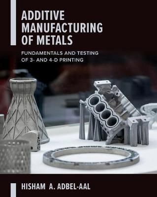 Additive Manufacturing of Metals By Hisham Abdel-Aal 9781260464344
