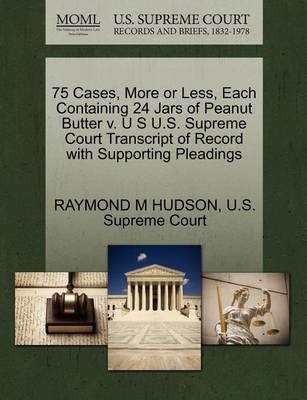 75 Cases, More or Less, Each Containing 24 Jars of Peanut Butter V. U S U.S. Supreme Court Transcript of Record with Supporting Pleadings