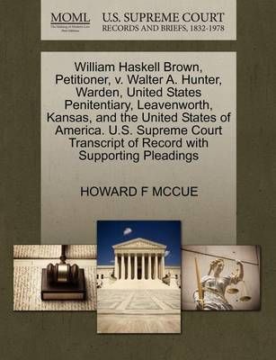 William Haskell Brown, Petitioner, V. Walter A. Hunter, Warden, United States Penitentiary, Leavenworth, Kansas, and the United States of ...