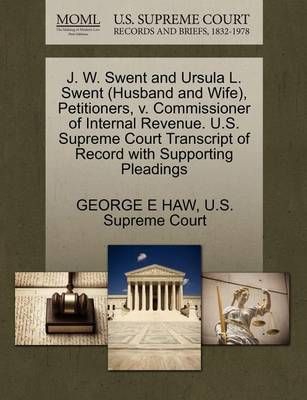 J. W. Swent and Ursula L. Swent (Husband and Wife), Petitioners, V. Commissioner of Internal Revenue. U.S. Supreme Court Transcript of Record ...