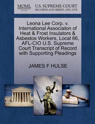 Leona Lee Corp. V. International Associaton of Heat & Frost Insulators & Asbestos Workers, Local 66, AFL-CIO U.S. Supreme Court Transcript of ...