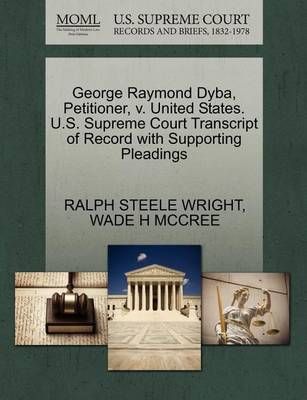 George Raymond Dyba, Petitioner, V. United States. U.S. Supreme Court Transcript of Record with Supporting Pleadings