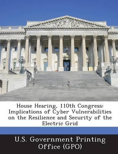 House Hearing, 110th Congress: Implications of Cyber Vulnerabilities on the Resilience and Security of the Electric Grid