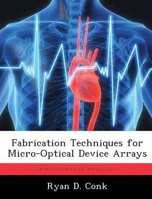Fabrication Techniques for Micro-Optical Device Arrays By Ryan D Conk