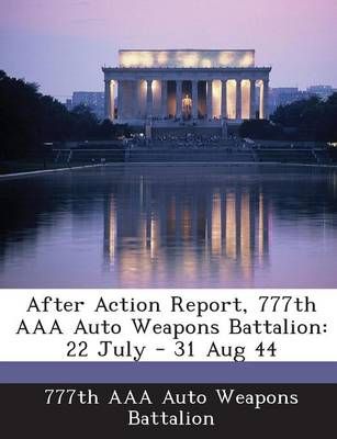 After Action Report, 777th AAA Auto Weapons Battalion 9781288558544