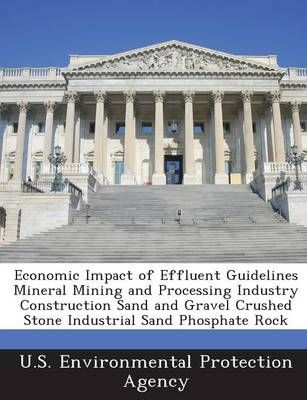 Economic Impact of Effluent Guidelines Mineral Mining and Processing Industry Construction Sand and Gravel Crushed Stone Industrial Sand ...