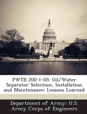 PWTB 200-1-05: Oil/Water Separator Selection, Installation and Maintenance: Lessons Learned