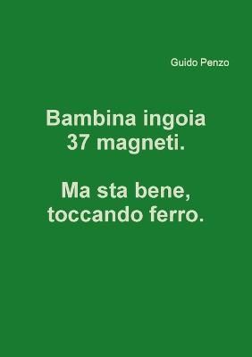 Bambina ingoia 37 magneti. Ma sta bene, toccando ferro. By Penzo