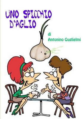 Uno Spicchio D'aglio By antonino guglielmi 9781291072914 (Paperback)