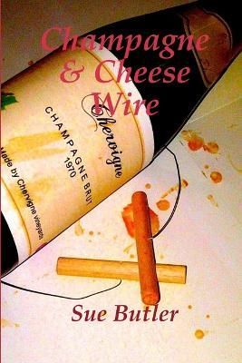 Champagne and Cheese Wire By Sue Butler 9781291162134 (Paperback)