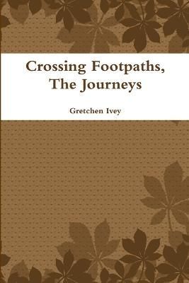 Crossing Footpaths, The Journeys By Gretchen Ivey 9781291410037