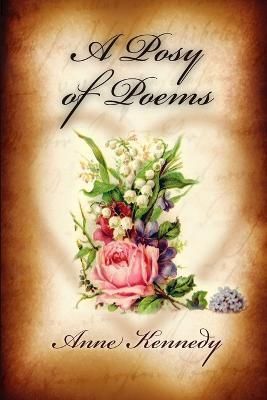A Posy of Poems By Anne, MD Kennedy 9781291411522 (Paperback)