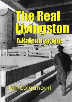 The Real Livingston - A Kaleidoscope By Ian Colquhoun 9781291494983