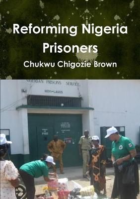 Reforming Nigeria Prisoners By Brown 9781291507676 (Paperback)