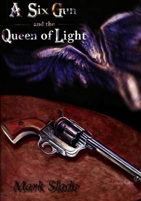 A Six Gun and the Queen of Light By Slade, Mark 9781291528053