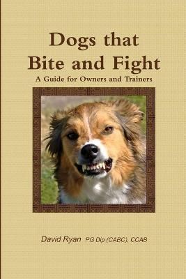 Dogs that Bite and Fight By David Ryan PG Dip (CABC) CCAB (Paperback)