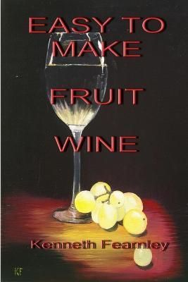Easy to Make Fruit Wine By Kenneth L Fearnley 9781291714289