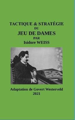 TACTIQUE & STRAT?GIE du Jeu de Dames par Isidore Weiss By Westerveld