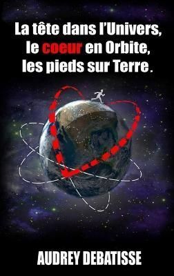 t?te dans l'Univers, le coeur en Orbite, les pieds sur Terre